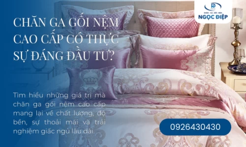 Chăn Ga Gối Nệm Cao Cấp Có Thực Sự Đáng Đầu Tư?