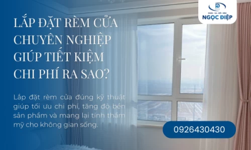 Lắp Đặt Rèm Cửa Chuyên Nghiệp Giúp Tiết Kiệm Chi Phí Ra Sao?