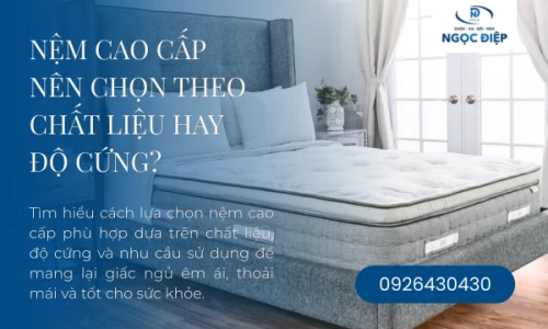 Nệm Cao Cấp Nên Chọn Theo Chất Liệu Hay Độ Cứng?