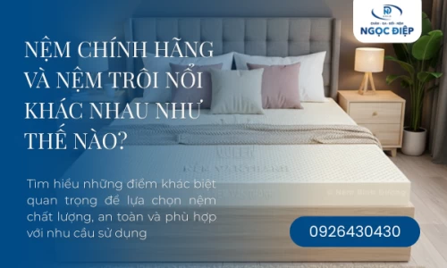 Nệm Chính Hãng Và Nệm Trôi Nổi Khác Nhau Như Thế Nào?