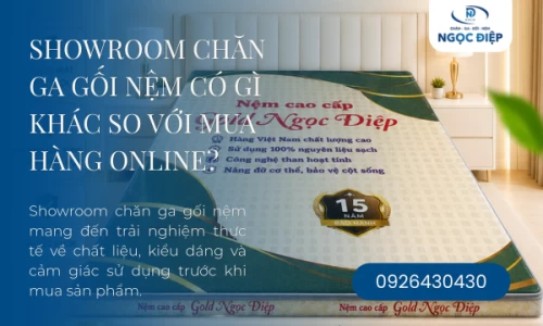 Showroom Chăn Ga Gối Nệm Có Gì Khác So Với Mua Hàng Online?