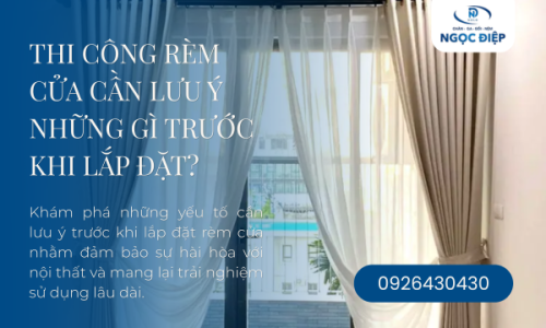 Thi Công Rèm Cửa Cần Lưu Ý Những Gì Trước Khi Lắp Đặt?