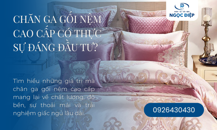 Chăn Ga Gối Nệm Cao Cấp Có Thực Sự Đáng Đầu Tư?