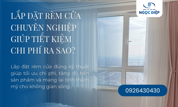 Lắp Đặt Rèm Cửa Chuyên Nghiệp Giúp Tiết Kiệm Chi Phí Ra Sao?