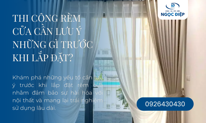 Thi Công Rèm Cửa Cần Lưu Ý Những Gì Trước Khi Lắp Đặt?