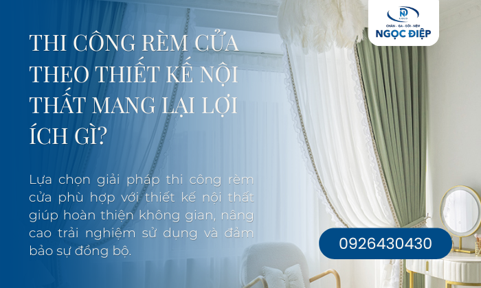 Thi Công Rèm Cửa Theo Thiết Kế Nội Thất Mang Lại Lợi Ích Gì?