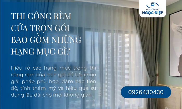 Thi Công Rèm Cửa Trọn Gói Bao Gồm Những Hạng Mục Gì?